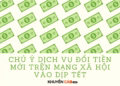 Chú ý dịch vụ đổi tiền mới trên mạng xã hội vào dịp Tết
